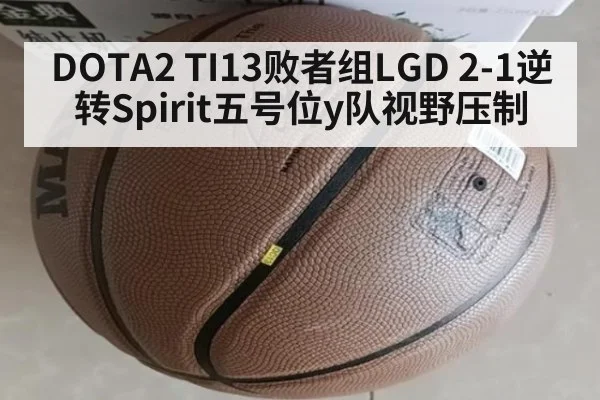 DOTA2 TI13败者组LGD 2-1逆转Spirit五号位y队视野压制