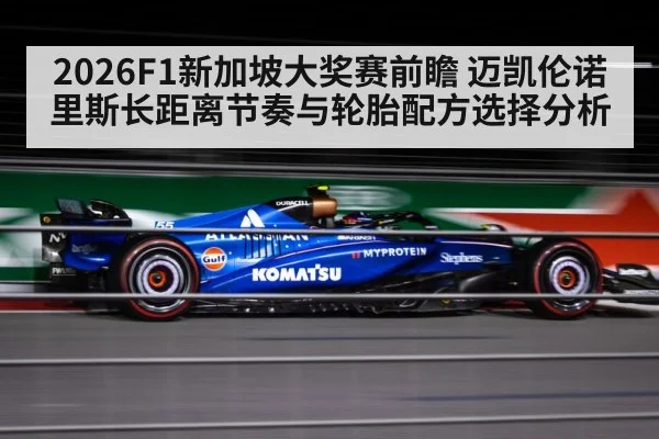 2026F1新加坡大奖赛前瞻 迈凯伦诺里斯长距离节奏与轮胎配方选择分析
