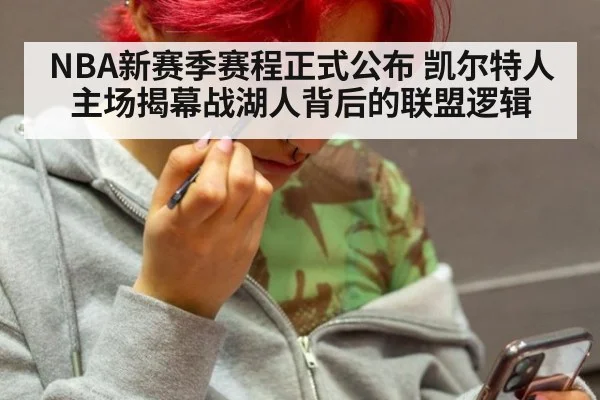 NBA新赛季赛程正式公布 凯尔特人主场揭幕战湖人背后的联盟逻辑