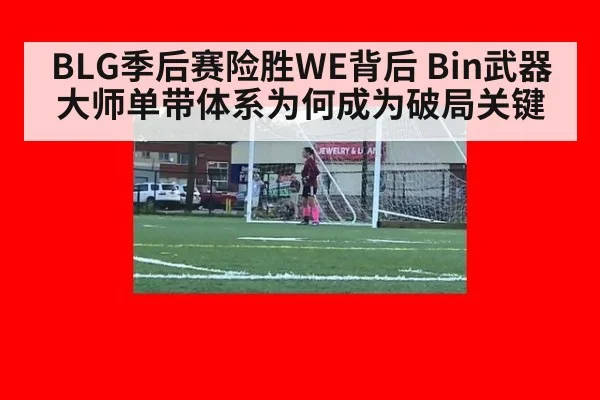 BLG季后赛险胜WE背后 Bin武器大师单带体系为何成为破局关键